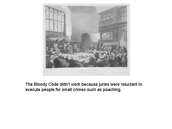The Bloody Code didn’t work because juries were reluctant to execute people for small