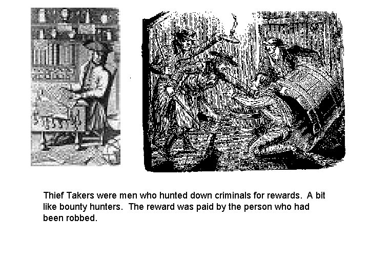 Thief Takers were men who hunted down criminals for rewards. A bit like bounty