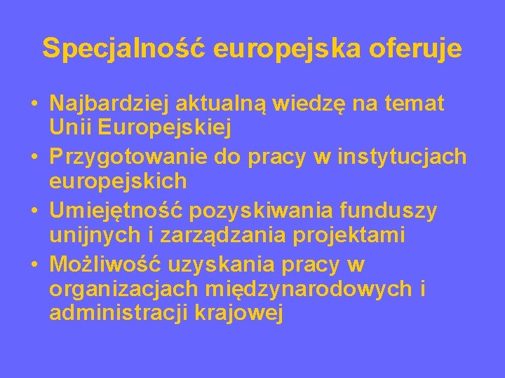 Specjalność europejska oferuje • Najbardziej aktualną wiedzę na temat Unii Europejskiej • Przygotowanie do