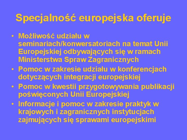 Specjalność europejska oferuje • Możliwość udziału w seminariach/konwersatoriach na temat Unii Europejskiej odbywających się