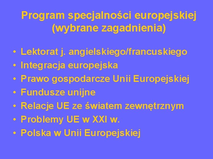 Program specjalności europejskiej (wybrane zagadnienia) • • Lektorat j. angielskiego/francuskiego Integracja europejska Prawo gospodarcze