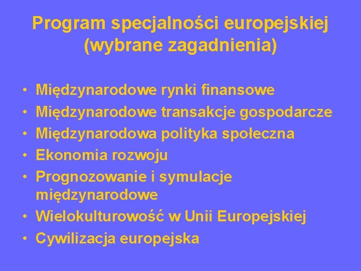 Program specjalności europejskiej (wybrane zagadnienia) • • • Międzynarodowe rynki finansowe Międzynarodowe transakcje gospodarcze