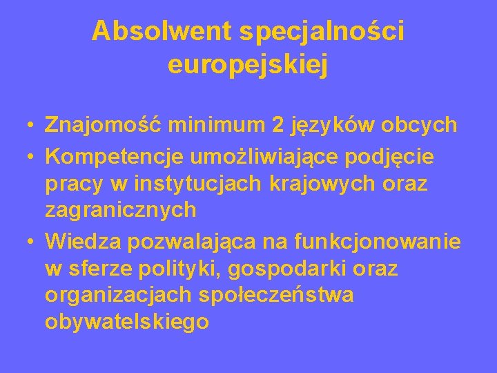 Absolwent specjalności europejskiej • Znajomość minimum 2 języków obcych • Kompetencje umożliwiające podjęcie pracy
