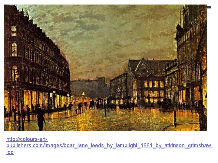 http: //colours-artpublishers. com/images/boar_lane_leeds_by_lamplight_1881_by_atkinson_grimshaw. jpg 