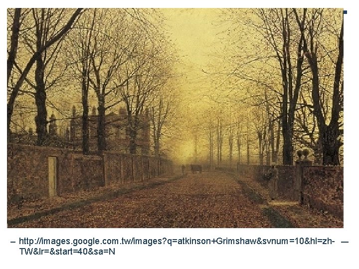 http: //images. google. com. tw/images? q=atkinson+Grimshaw&svnum=10&hl=zh. TW&lr=&start=40&sa=N 