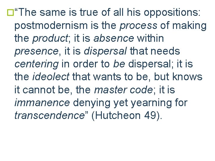o“The same is true of all his oppositions: postmodernism is the process of making