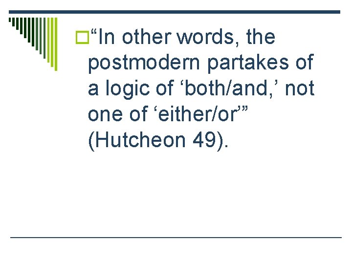 o“In other words, the postmodern partakes of a logic of ‘both/and, ’ not one