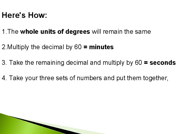 Here's How: 1. The whole units of degrees will remain the same 2. Multiply