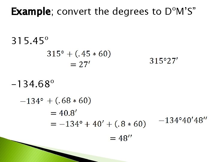 Example; convert the degrees to DºM’S” 315. 45º -134. 68º 