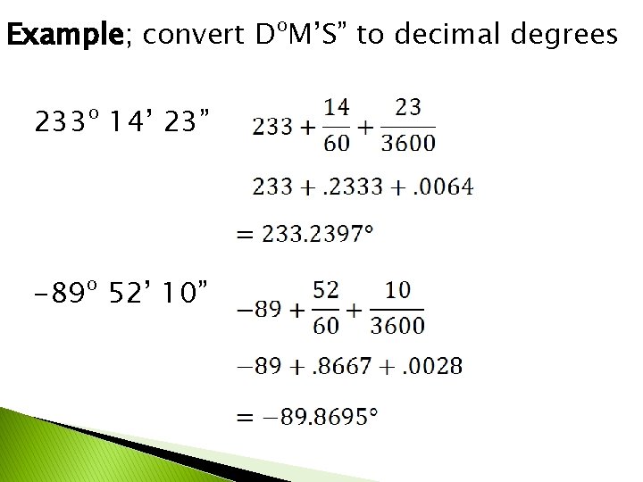 Example; convert DºM’S” to decimal degrees 233º 14’ 23” -89º 52’ 10” 
