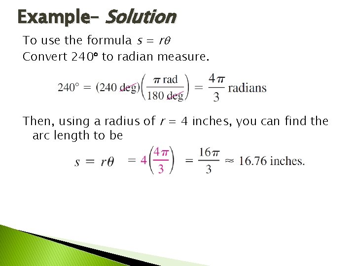 Example– Solution To use the formula s = r Convert 240 to radian measure.