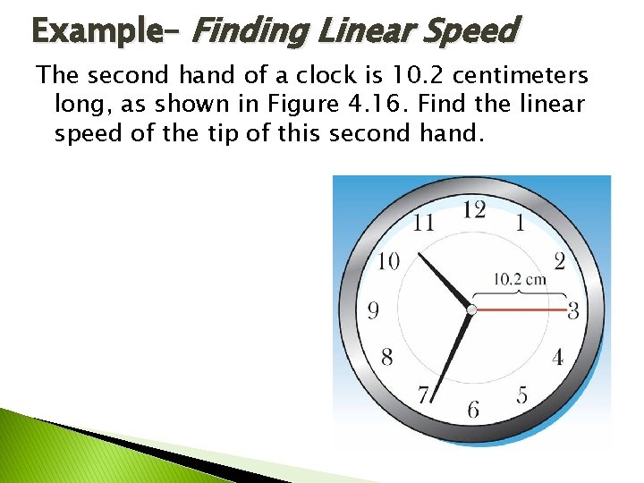 Example– Finding Linear Speed The second hand of a clock is 10. 2 centimeters