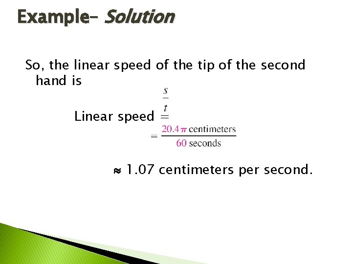 Example– Solution So, the linear speed of the tip of the second hand is