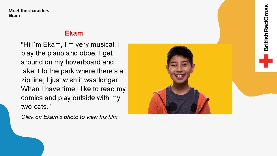 Meet the characters Ekam “Hi I’m Ekam, I’m very musical. I play the piano