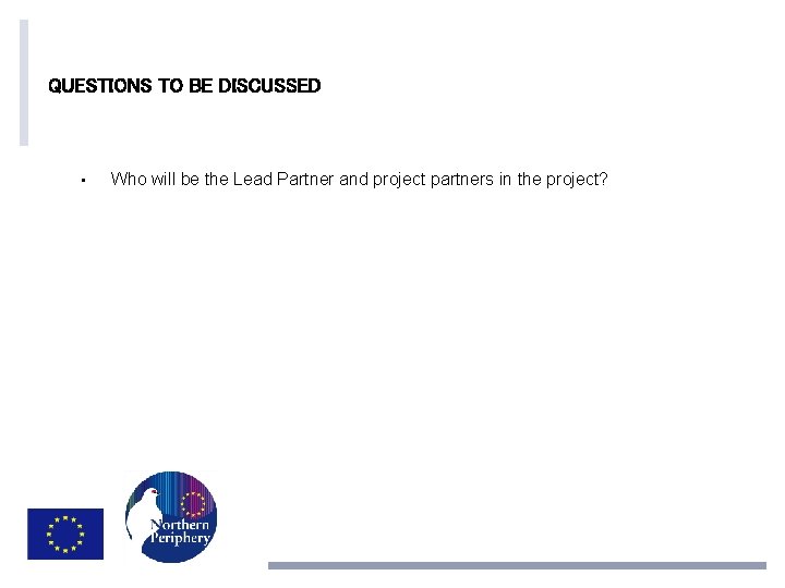 QUESTIONS TO BE DISCUSSED • Who will be the Lead Partner and project partners