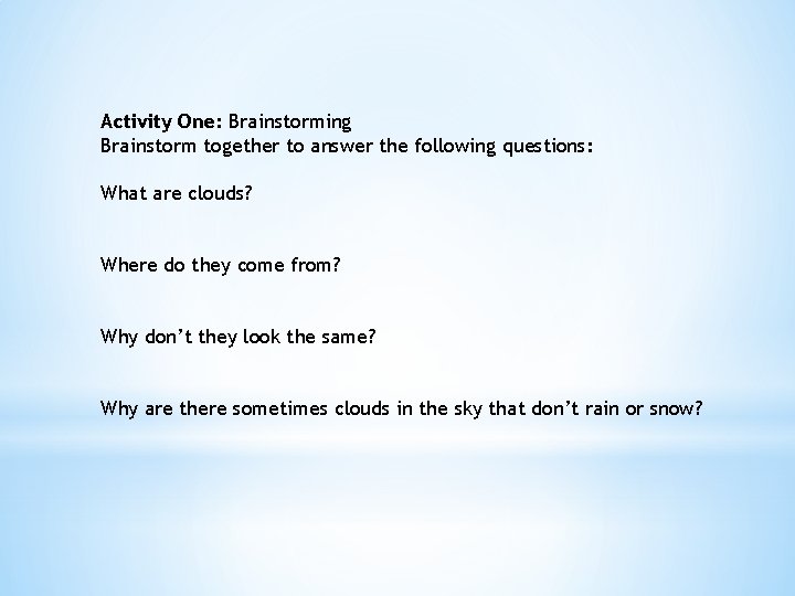Activity One: Brainstorming Brainstorm together to answer the following questions: What are clouds? Where