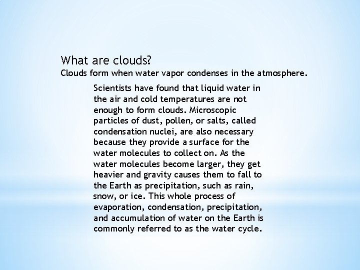 What are clouds? Clouds form when water vapor condenses in the atmosphere. Scientists have