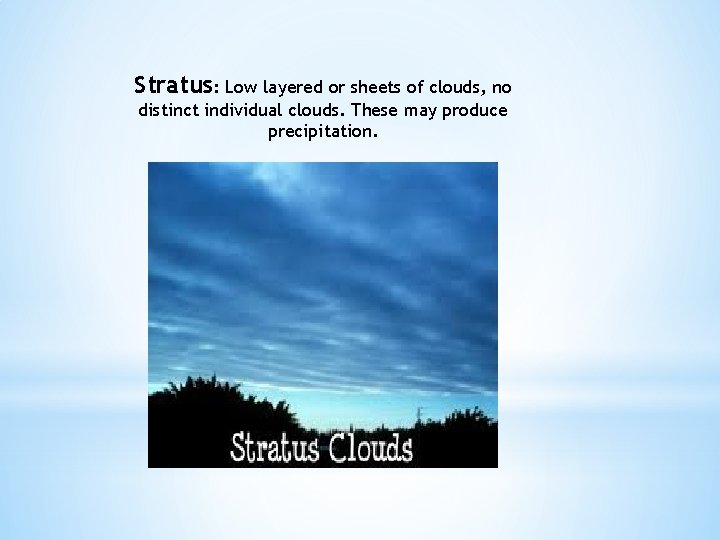 Stratus: Low layered or sheets of clouds, no distinct individual clouds. These may produce