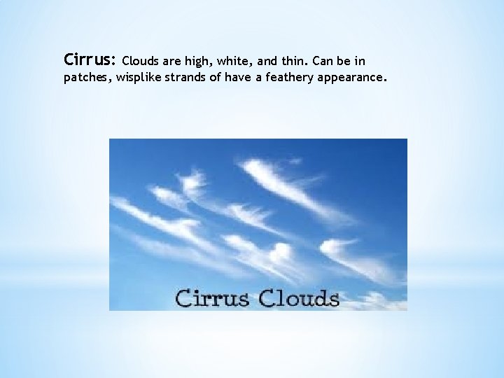 Cirrus: Clouds are high, white, and thin. Can be in patches, wisplike strands of