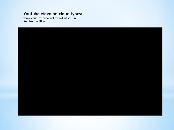 Youtube video on cloud types: www. youtube. com/watch? v=32 u. FVss. Bs 6 E