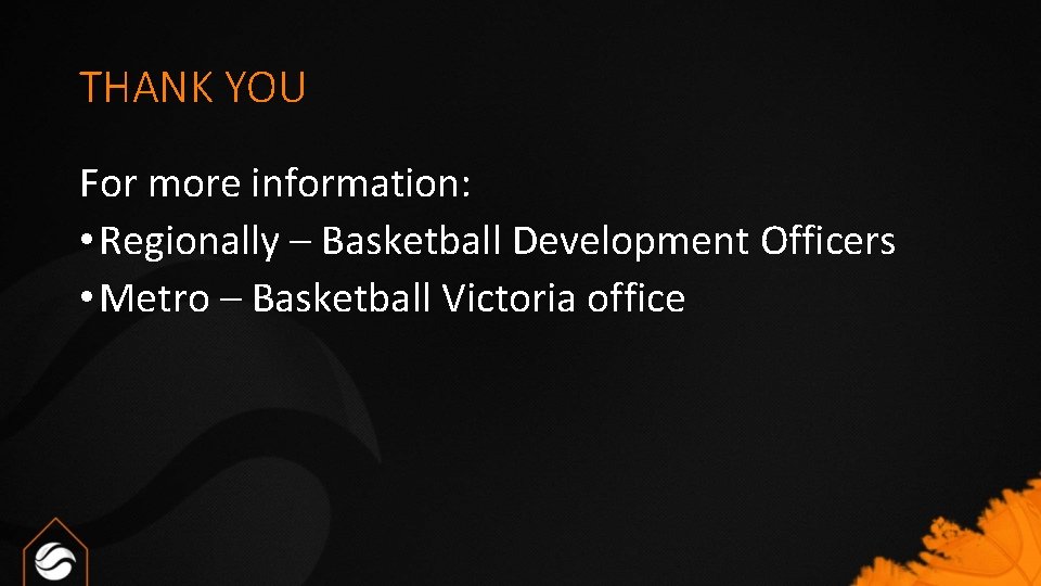 THANK YOU For more information: • Regionally – Basketball Development Officers • Metro –