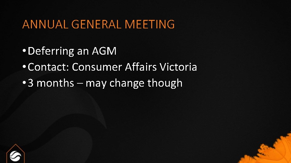 ANNUAL GENERAL MEETING • Deferring an AGM • Contact: Consumer Affairs Victoria • 3