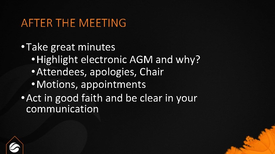 AFTER THE MEETING • Take great minutes • Highlight electronic AGM and why? •