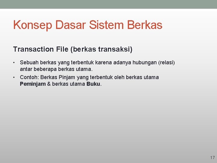 Konsep Dasar Sistem Berkas Transaction File (berkas transaksi) • Sebuah berkas yang terbentuk karena