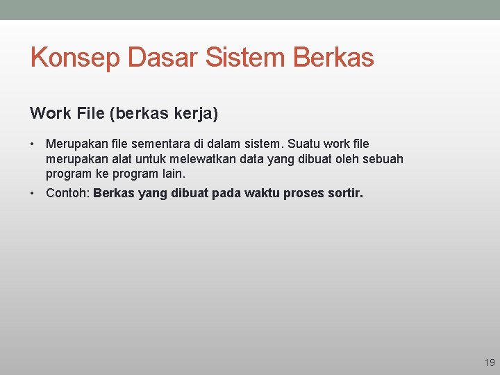 Konsep Dasar Sistem Berkas Work File (berkas kerja) • Merupakan file sementara di dalam