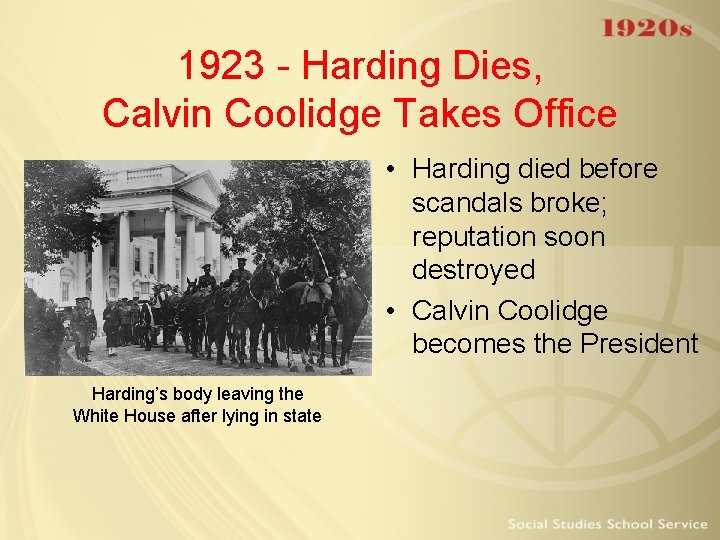 1923 - Harding Dies, Calvin Coolidge Takes Office • Harding died before scandals broke;
