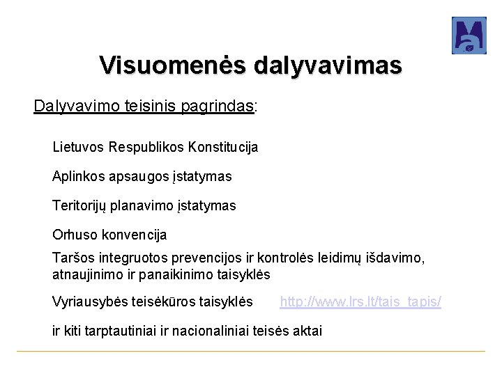 Visuomenės dalyvavimas Dalyvavimo teisinis pagrindas: • Lietuvos Respublikos Konstitucija • Aplinkos apsaugos įstatymas •