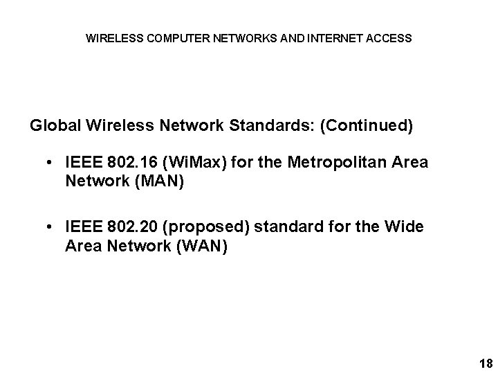 WIRELESS COMPUTER NETWORKS AND INTERNET ACCESS Global Wireless Network Standards: (Continued) • IEEE 802.