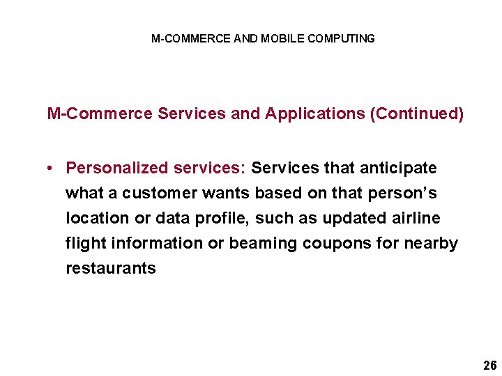 M-COMMERCE AND MOBILE COMPUTING M-Commerce Services and Applications (Continued) • Personalized services: Services that