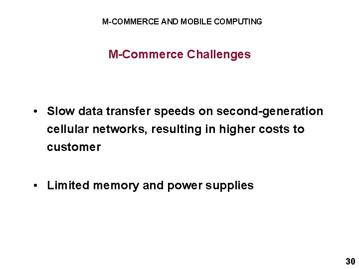 M-COMMERCE AND MOBILE COMPUTING M-Commerce Challenges • Slow data transfer speeds on second-generation cellular