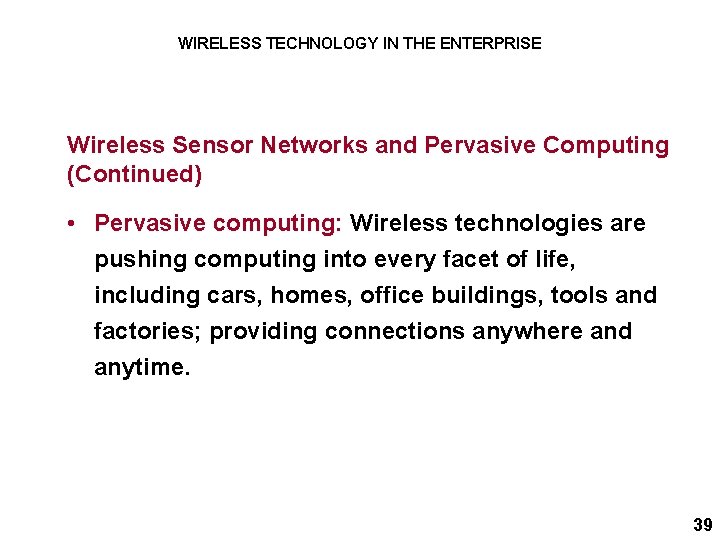 WIRELESS TECHNOLOGY IN THE ENTERPRISE Wireless Sensor Networks and Pervasive Computing (Continued) • Pervasive