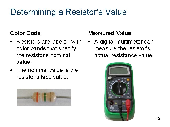 Determining a Resistor’s Value Color Code • Resistors are labeled with color bands that