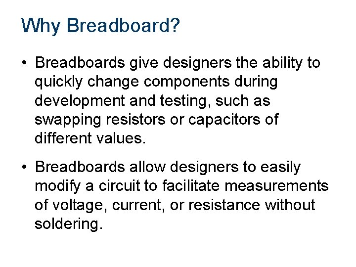 Why Breadboard? • Breadboards give designers the ability to quickly change components during development