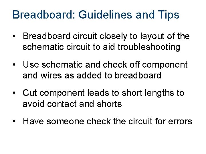 Breadboard: Guidelines and Tips • Breadboard circuit closely to layout of the schematic circuit