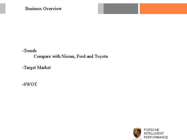Business Overview -Trends Compare with Nissan, Ford and Toyota -Target Market -SWOT PORSCHE INTELLIGENT