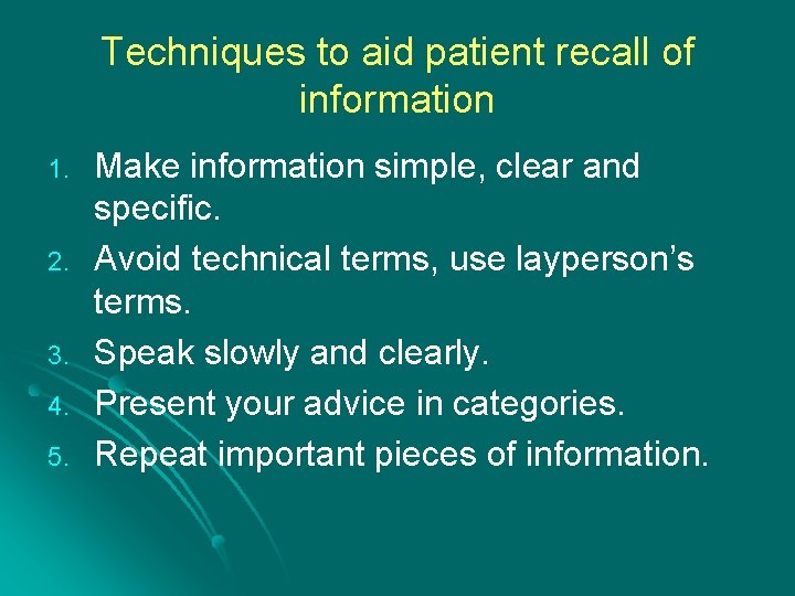 Techniques to aid patient recall of information 1. 2. 3. 4. 5. Make information