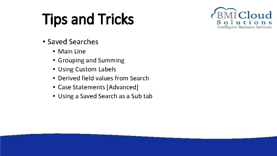 Tips and Tricks • Saved Searches • • • Main Line Grouping and Summing