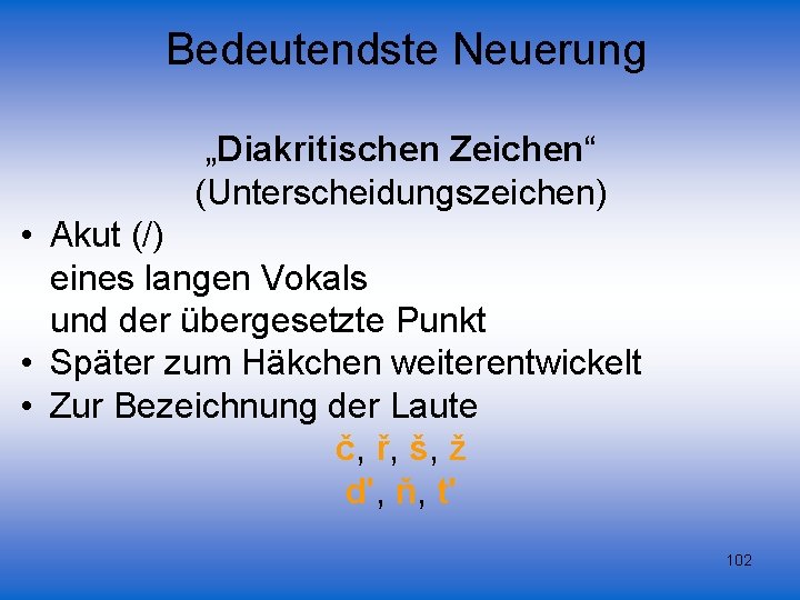 Bedeutendste Neuerung „Diakritischen Zeichen“ (Unterscheidungszeichen) • Akut (/) eines langen Vokals und der übergesetzte