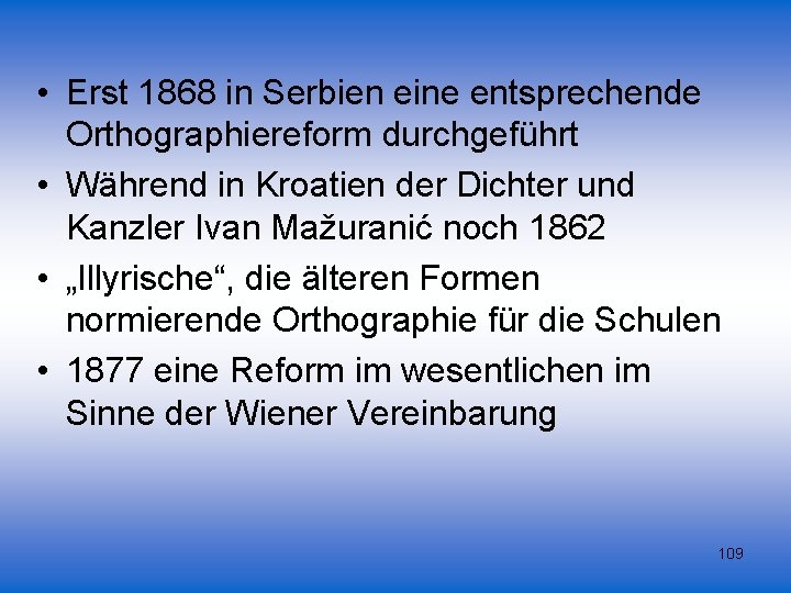  • Erst 1868 in Serbien eine entsprechende Orthographiereform durchgeführt • Während in Kroatien