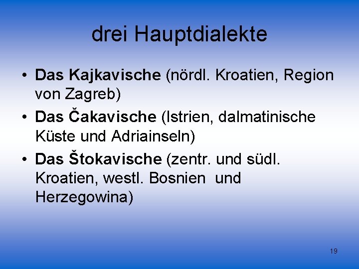 drei Hauptdialekte • Das Kajkavische (nördl. Kroatien, Region von Zagreb) • Das Čakavische (Istrien,