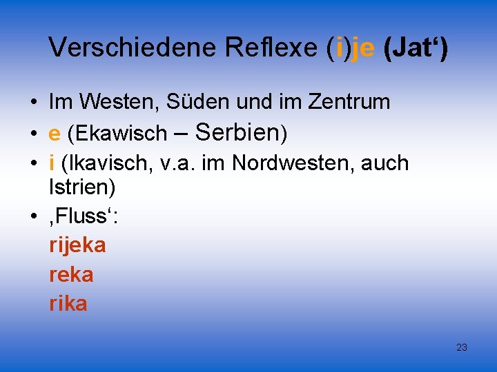Verschiedene Reflexe (i)je (Jat‘) • Im Westen, Süden und im Zentrum • e (Ekawisch