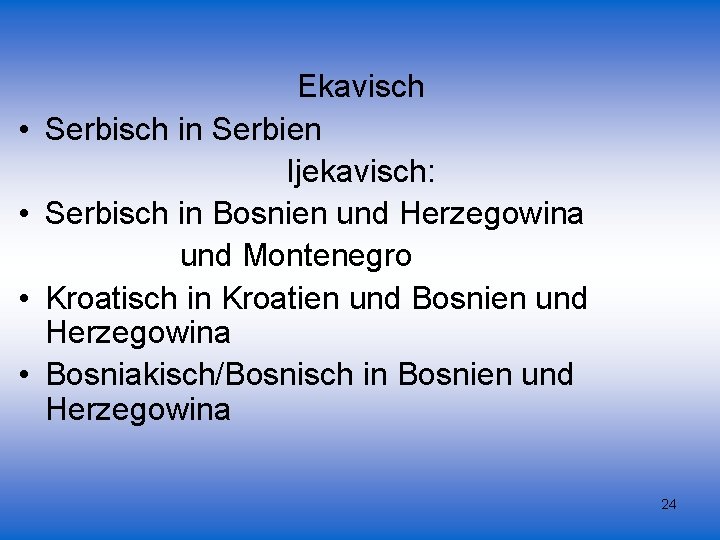  • • Ekavisch Serbisch in Serbien Ijekavisch: Serbisch in Bosnien und Herzegowina und