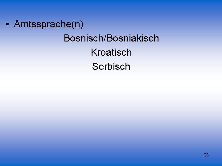  • Amtssprache(n) Bosnisch/Bosniakisch Kroatisch Serbisch 36 