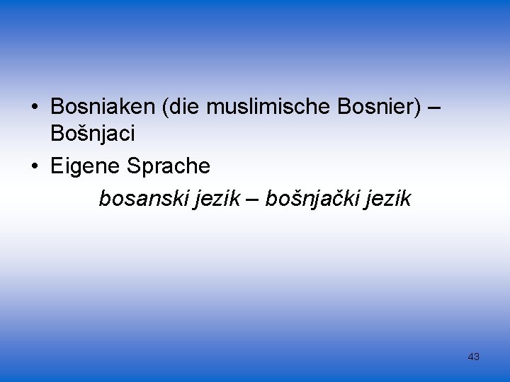  • Bosniaken (die muslimische Bosnier) – Bošnjaci • Eigene Sprache bosanski jezik –