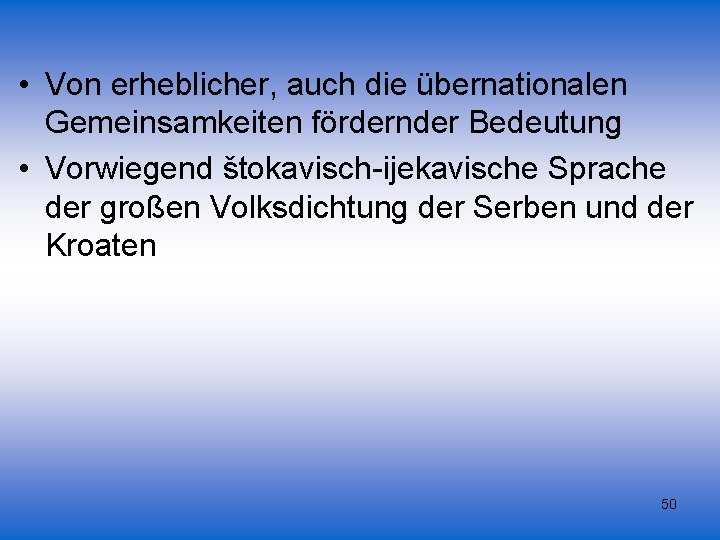  • Von erheblicher, auch die übernationalen Gemeinsamkeiten fördernder Bedeutung • Vorwiegend štokavisch-ijekavische Sprache