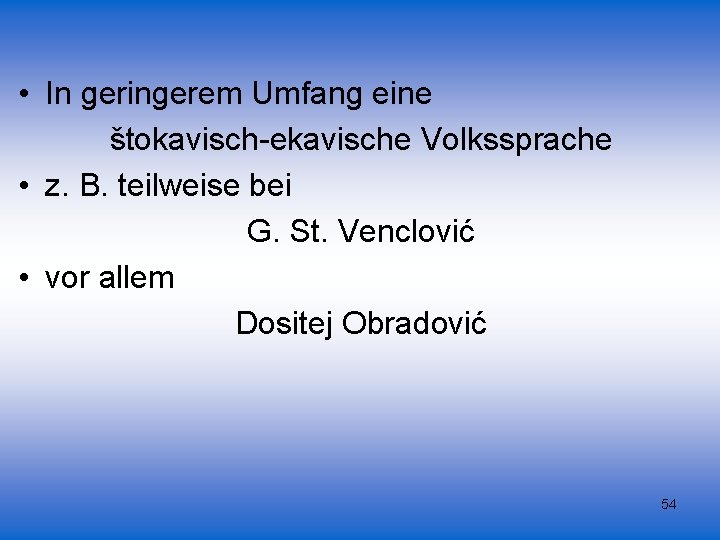  • In geringerem Umfang eine štokavisch-ekavische Volkssprache • z. B. teilweise bei G.